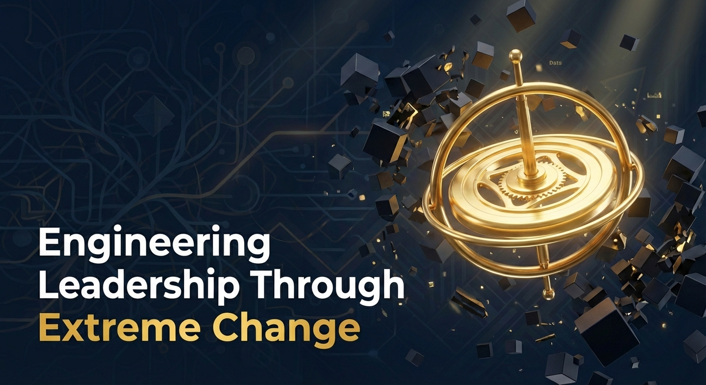 Engineering Leadership Through Extreme Change
